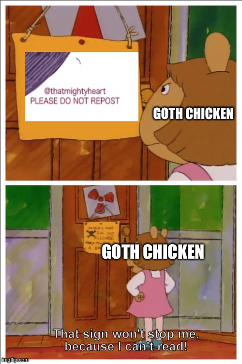 This sign won't stop me, because i cant read | GOTH CHICKEN; GOTH CHICKEN | image tagged in this sign won't stop me because i cant read | made w/ Imgflip meme maker