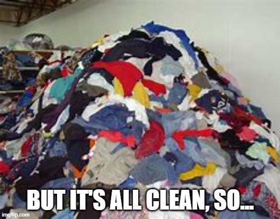 BUT IT'S ALL CLEAN, SO... | image tagged in laundry | made w/ Imgflip meme maker