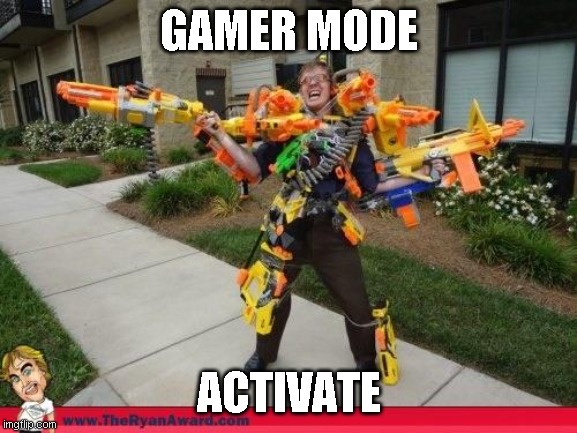 Nerfed | GAMER MODE; ACTIVATE | image tagged in nerfed | made w/ Imgflip meme maker