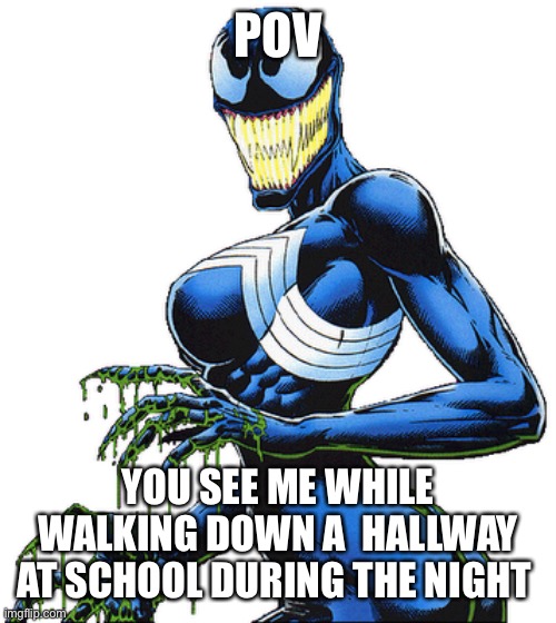 What you doing | POV; YOU SEE ME WHILE WALKING DOWN A  HALLWAY AT SCHOOL DURING THE NIGHT | image tagged in roleplaying,venom | made w/ Imgflip meme maker