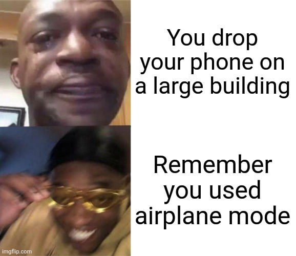 Can we relate? | You drop your phone on a large building; Remember you used airplane mode | image tagged in black guy crying and black guy laughing | made w/ Imgflip meme maker