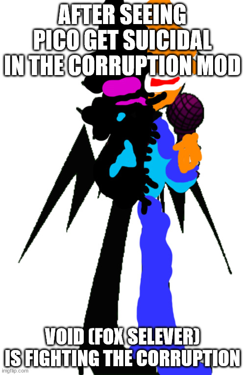 continuation of the corruption joke | AFTER SEEING PICO GET SUICIDAL IN THE CORRUPTION MOD; VOID (FOX SELEVER) IS FIGHTING THE CORRUPTION | image tagged in selever | made w/ Imgflip meme maker