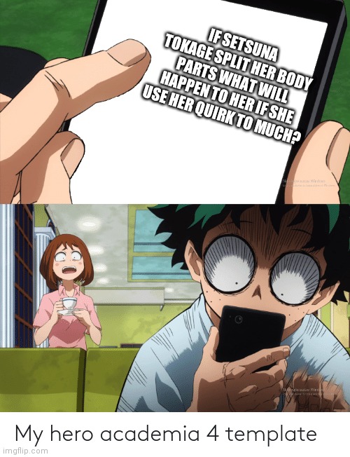 mha 4 template | IF SETSUNA TOKAGE SPLIT HER BODY PARTS WHAT WILL HAPPEN TO HER IF SHE USE HER QUIRK TO MUCH? | image tagged in mha 4 template | made w/ Imgflip meme maker