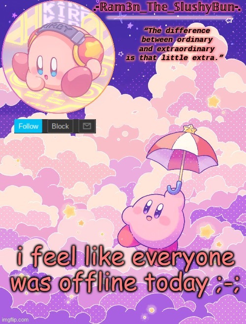 i feel kinda lonely ;-; | i feel like everyone was offline today ;-; | image tagged in ram3n's kirby template p | made w/ Imgflip meme maker