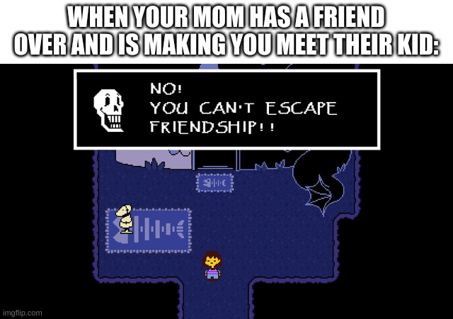 WHEN YOUR MOM HAS A FRIEND OVER AND IS MAKING YOU MEET THEIR KID: | made w/ Imgflip meme maker