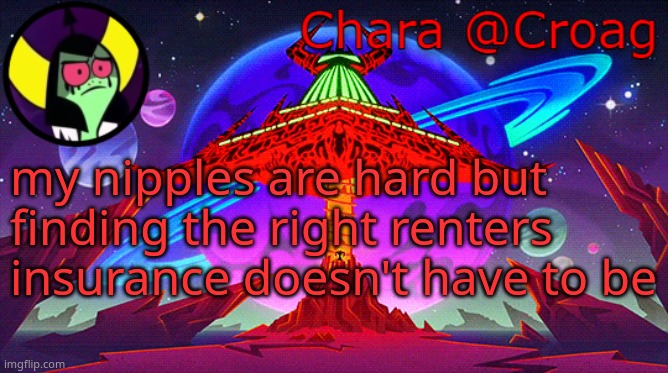 Chara's Lord Dominator temp | my nipples are hard but finding the right renters insurance doesn't have to be | image tagged in chara's lord dominator temp | made w/ Imgflip meme maker