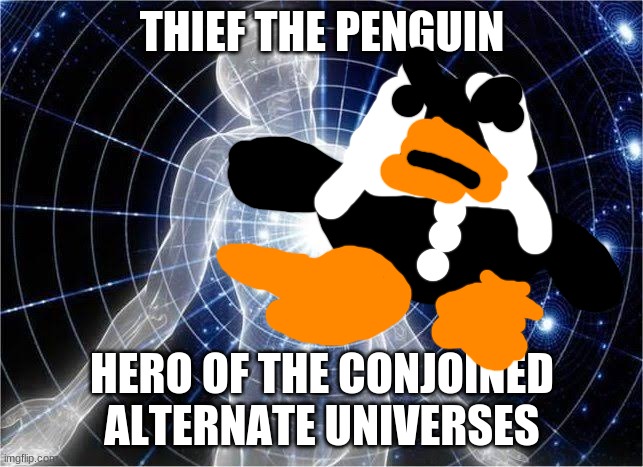 My final main OC. No rival. A penguin that appeared in the end of all the events of Cory's story. Mage's story. Tina's story. An | THIEF THE PENGUIN; HERO OF THE CONJOINED ALTERNATE UNIVERSES | image tagged in dimensional meme | made w/ Imgflip meme maker