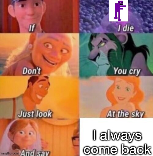 Pretty badly made meme | I always come back | image tagged in if i die | made w/ Imgflip meme maker
