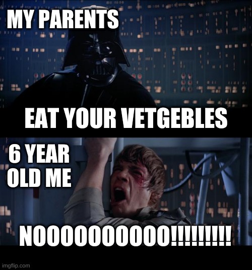 nooooooo | MY PARENTS; EAT YOUR VETGEBLES; 6 YEAR OLD ME; NOOOOOOOOOO!!!!!!!!! | image tagged in memes,star wars no | made w/ Imgflip meme maker