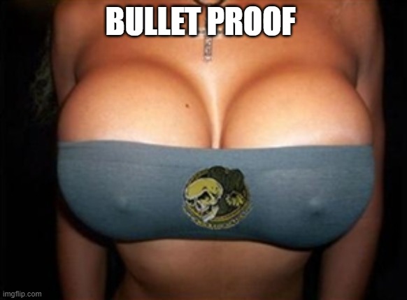 big boobs | BULLET PROOF | image tagged in big boobs | made w/ Imgflip meme maker