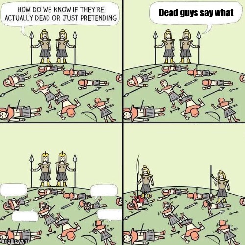 how do we know if they're actually dead or just pretending | Dead guys say what | image tagged in how do we know if they're actually dead or just pretending | made w/ Imgflip meme maker