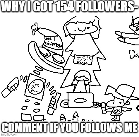 Friday Night Funkin’ week 666 leaked Poggers | WHY I GOT 154 FOLLOWERS-; COMMENT IF YOU FOLLOWS ME | image tagged in friday night funkin week 666 leaked | made w/ Imgflip meme maker