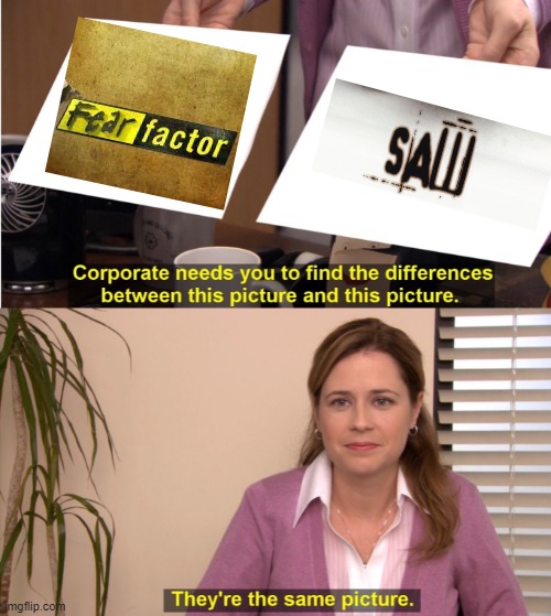 "Fear Factor" is the real-life version of Saw | image tagged in memes,they're the same picture | made w/ Imgflip meme maker