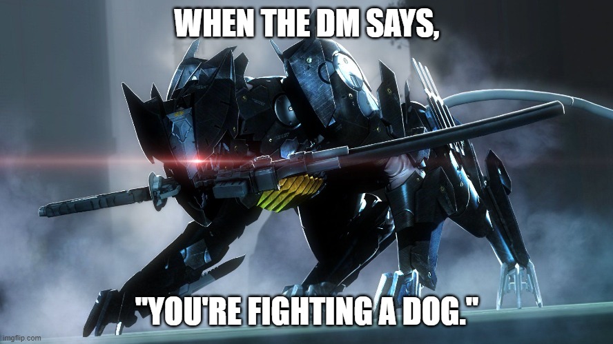 Asking for details can save lives in some games | WHEN THE DM SAYS, "YOU'RE FIGHTING A DOG." | image tagged in dnd,metal gear solid | made w/ Imgflip meme maker