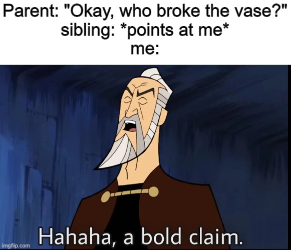 Hahaha, a bold claim | Parent: "Okay, who broke the vase?"
sibling: *points at me*
me: | image tagged in hahaha a bold claim,star wars,clone wars,memes,funny,family | made w/ Imgflip meme maker