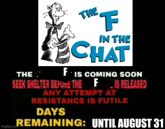 F
                                   F; UNTIL AUGUST 31 | made w/ Imgflip meme maker