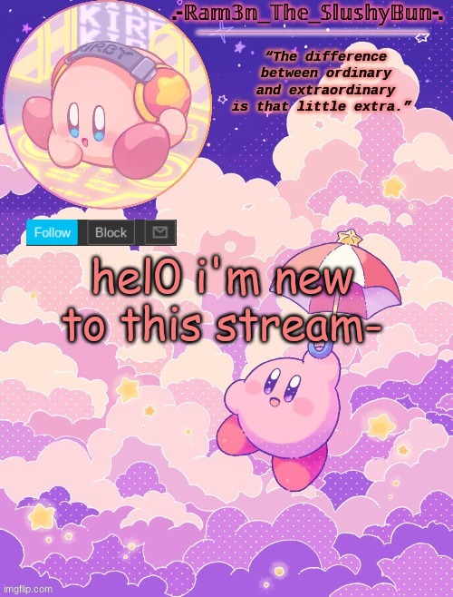 s0 what do we do here? -w- | hel0 i'm new to this stream- | image tagged in ram3n's kirby template p | made w/ Imgflip meme maker