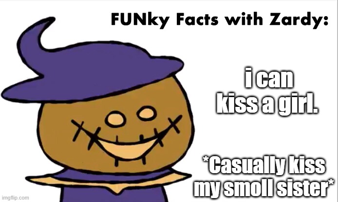 See? I kissed a girl | i can kiss a girl. *Casually kiss my smoll sister* | image tagged in funky facts with zardy | made w/ Imgflip meme maker