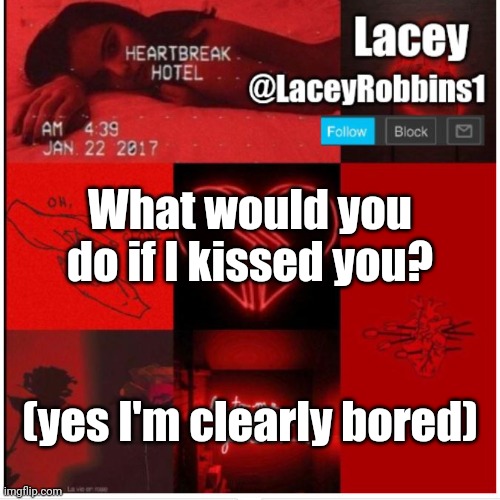 *poker face* | What would you do if I kissed you? (yes I'm clearly bored) | image tagged in lacey announcement template | made w/ Imgflip meme maker