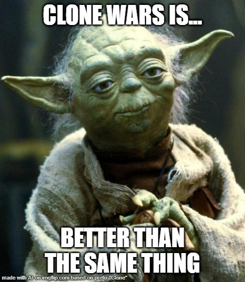 Star Wars Yoda | CLONE WARS IS... BETTER THAN THE SAME THING | image tagged in memes,star wars yoda | made w/ Imgflip meme maker