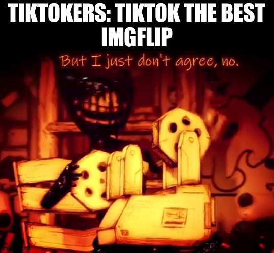ImgFlip #1 | TIKTOKERS: TIKTOK THE BEST
IMGFLIP | image tagged in but i just don't agree no,tiktok,imgflip | made w/ Imgflip meme maker