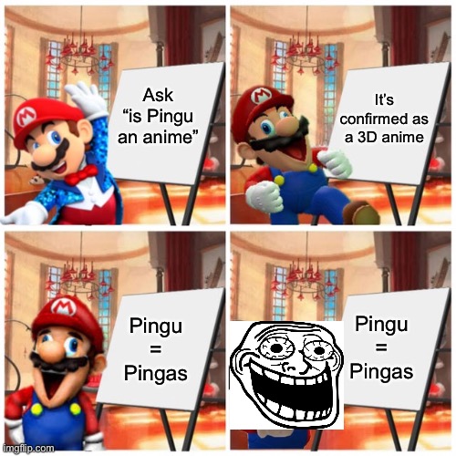 Pingu = PINGAS |  Ask “is Pingu an anime”; It’s confirmed as a 3D anime; Pingu = Pingas; Pingu = Pingas | image tagged in mario s plan,pingu,pingas,anime,memes,trolling | made w/ Imgflip meme maker
