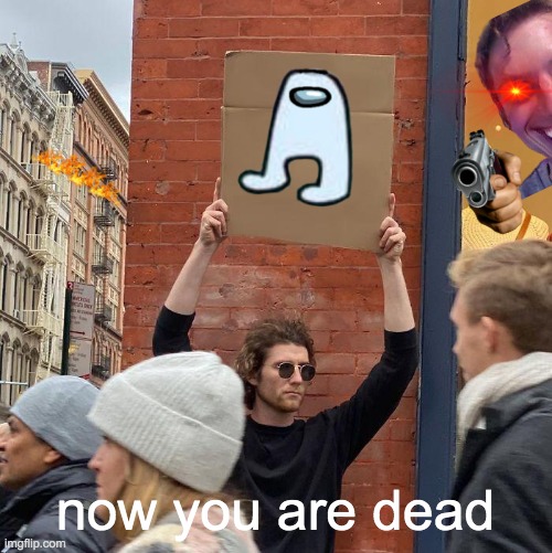 summoned the sus | now you are dead | image tagged in memes,guy holding cardboard sign | made w/ Imgflip meme maker