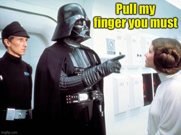 Darth Vader | Pull my finger you must | image tagged in darth vader | made w/ Imgflip meme maker