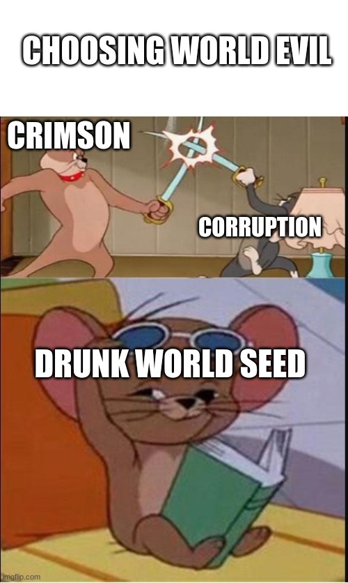 Tom and Spike fighting | CHOOSING WORLD EVIL; CRIMSON; CORRUPTION; DRUNK WORLD SEED | image tagged in tom and spike fighting | made w/ Imgflip meme maker