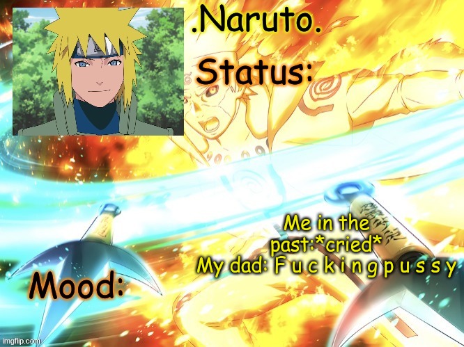 The reason I don't cry much, and why I hold back my tears/hide that I'm crying. | Me in the past:*cried*
My dad: F u c k i n g p u s s y | image tagged in minato temp thanks gio | made w/ Imgflip meme maker