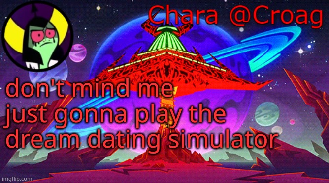 Chara's Lord Dominator temp | don't mind me just gonna play the dream dating simulator | image tagged in chara's lord dominator temp | made w/ Imgflip meme maker