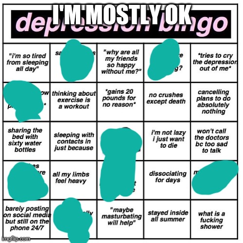 Depression bingo | I'M MOSTLY OK | image tagged in depression bingo | made w/ Imgflip meme maker