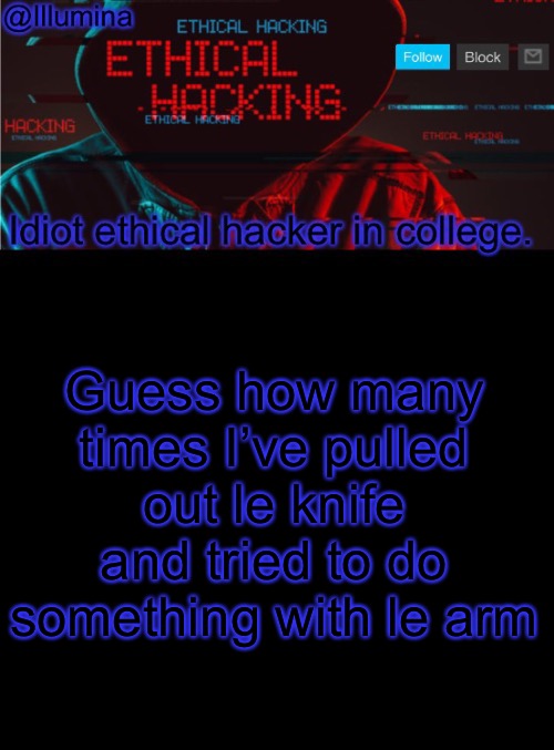 Illumina ethical hacking temp (extended) | Guess how many times I’ve pulled out le knife and tried to do something with le arm | image tagged in illumina ethical hacking temp extended | made w/ Imgflip meme maker