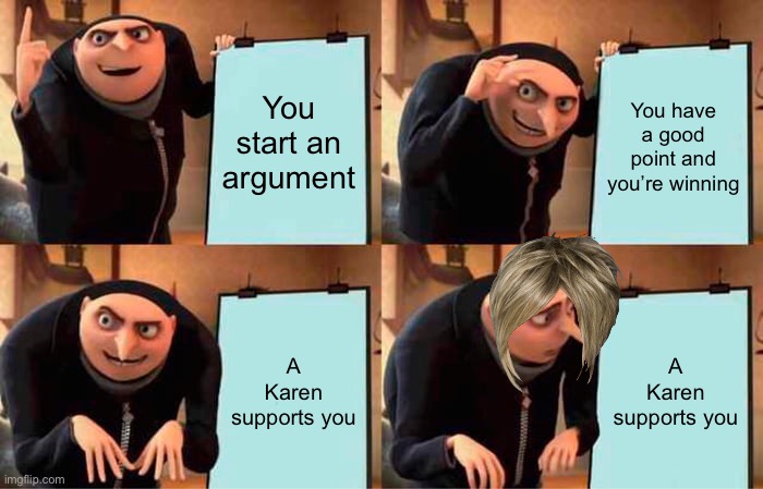 Gru's Plan | You start an argument; You have a good point and you’re winning; A Karen supports you; A Karen supports you | image tagged in memes,gru's plan,karen | made w/ Imgflip meme maker