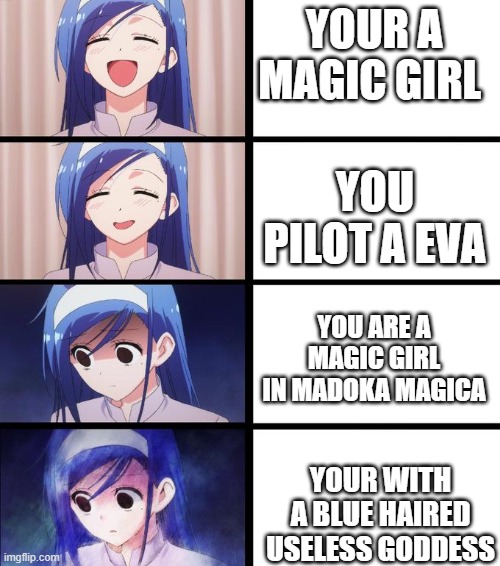 Fumino OMG 4 panel | YOUR A MAGIC GIRL; YOU PILOT A EVA; YOU ARE A MAGIC GIRL IN MADOKA MAGICA; YOUR WITH A BLUE HAIRED USELESS GODDESS | image tagged in fumino omg 4 panel | made w/ Imgflip meme maker