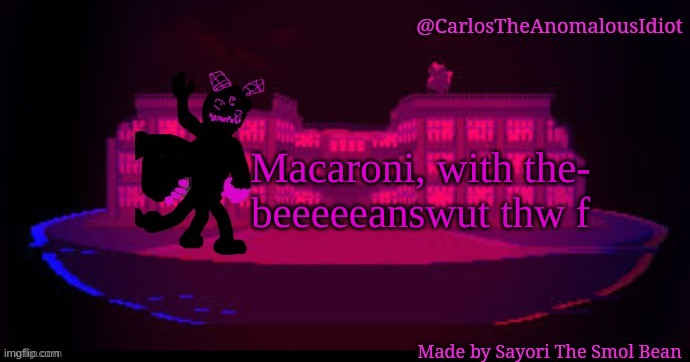 end me | Macaroni, with the-
beeeeeanswut thw f | made w/ Imgflip meme maker