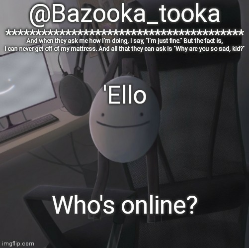 Bazooka's Mask Dream template | 'Ello; Who's online? | image tagged in bazooka's mask dream template | made w/ Imgflip meme maker