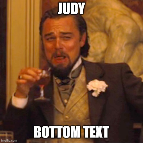 JUDY BOTTOM TEXT | image tagged in memes,laughing leo | made w/ Imgflip meme maker