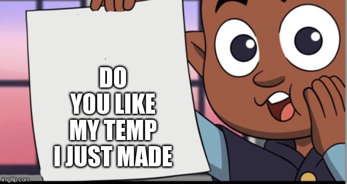 gus says | DO YOU LIKE MY TEMP I JUST MADE | image tagged in gus says | made w/ Imgflip meme maker