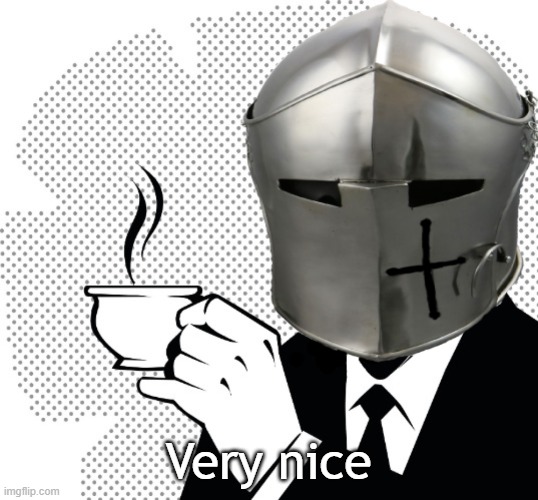 Coffee Crusader | Very nice | image tagged in coffee crusader | made w/ Imgflip meme maker