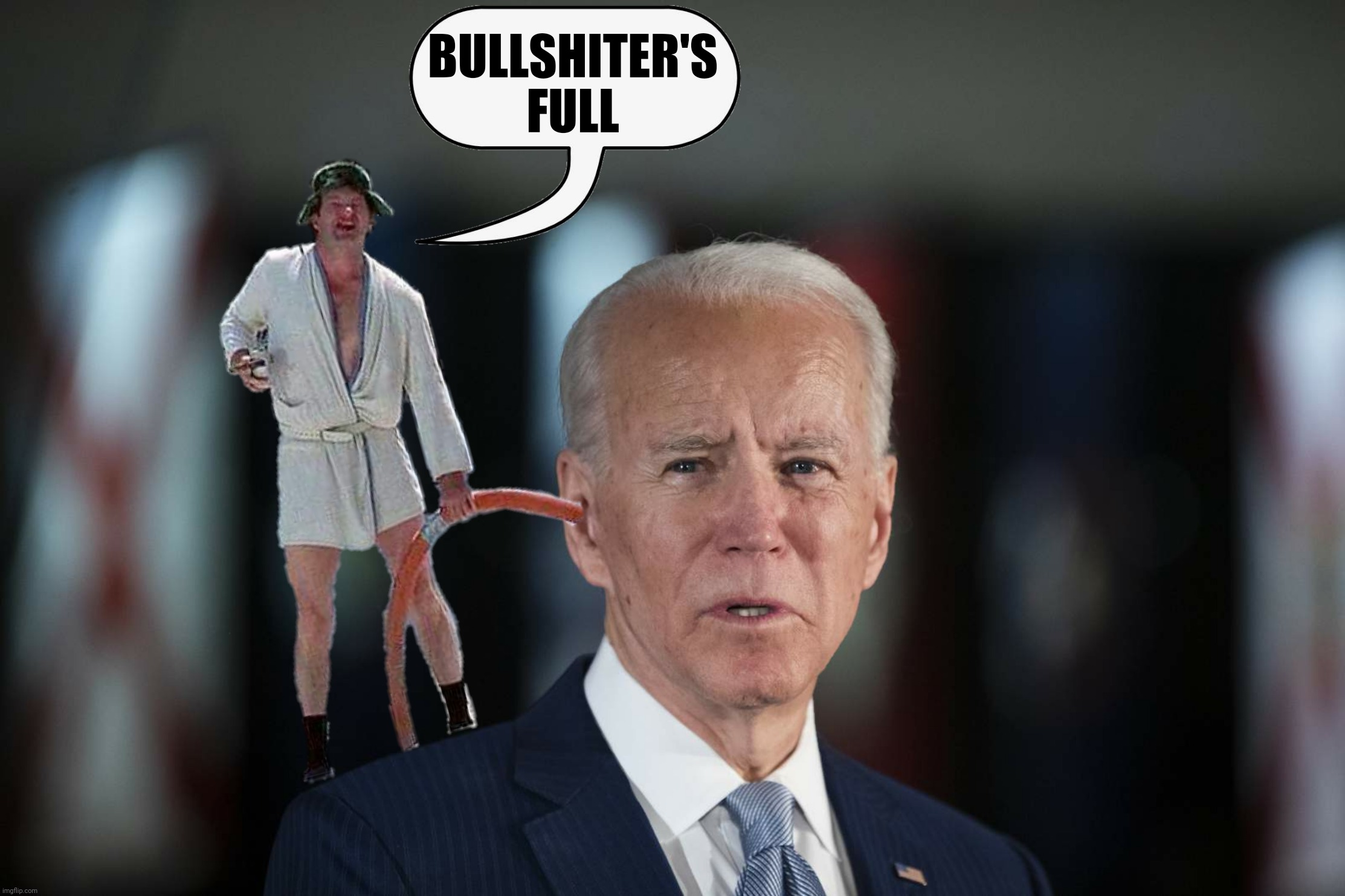 Every time Jill revved up the microwave I'd piss my pants and forget who I was for about a half an hour or so | BULLSHITER'S
FULL | image tagged in bad photoshop sunday,joe biden,cousin eddie,shitter's full | made w/ Imgflip meme maker
