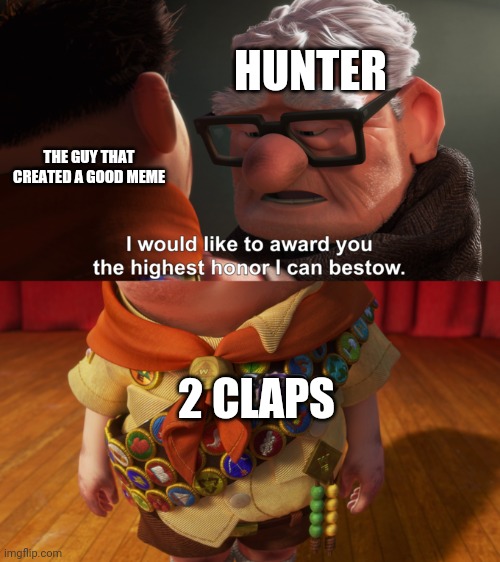 No title needed | HUNTER; THE GUY THAT CREATED A GOOD MEME; 2 CLAPS | image tagged in highest honor | made w/ Imgflip meme maker