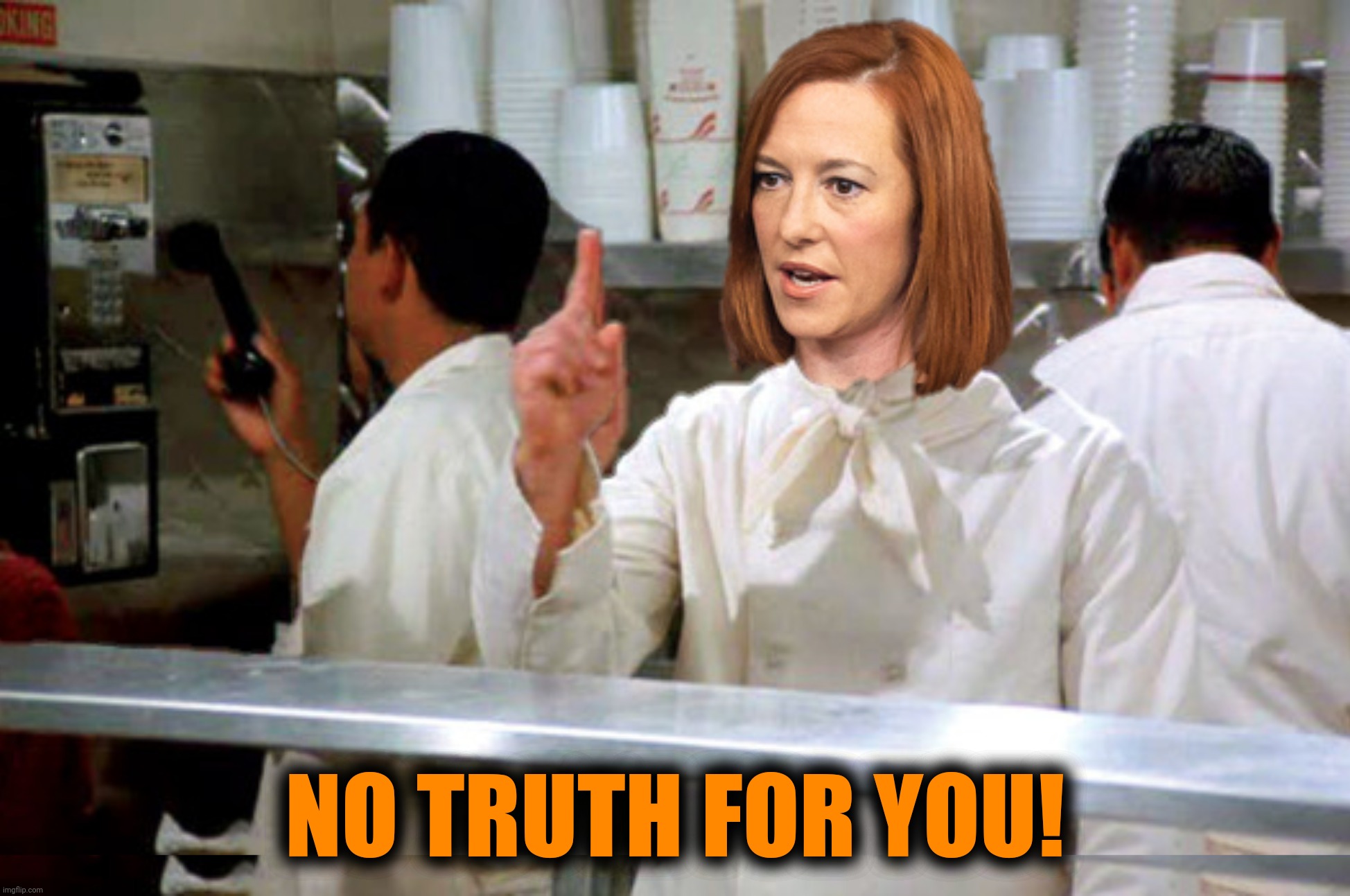 Bad Photoshop Sunday presents:  Orange woman bad | NO TRUTH FOR YOU! | image tagged in bad photoshop sunday,jen psaki,soup nazi,no soup for you | made w/ Imgflip meme maker