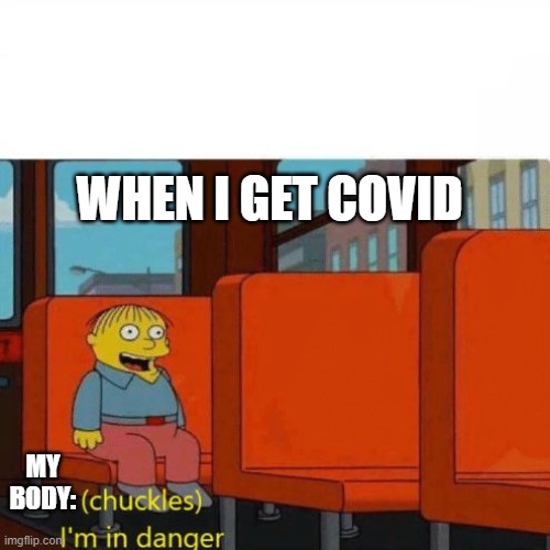 UH OH | WHEN I GET COVID; MY BODY: | image tagged in chuckles i m in danger,save me,memes,dank | made w/ Imgflip meme maker
