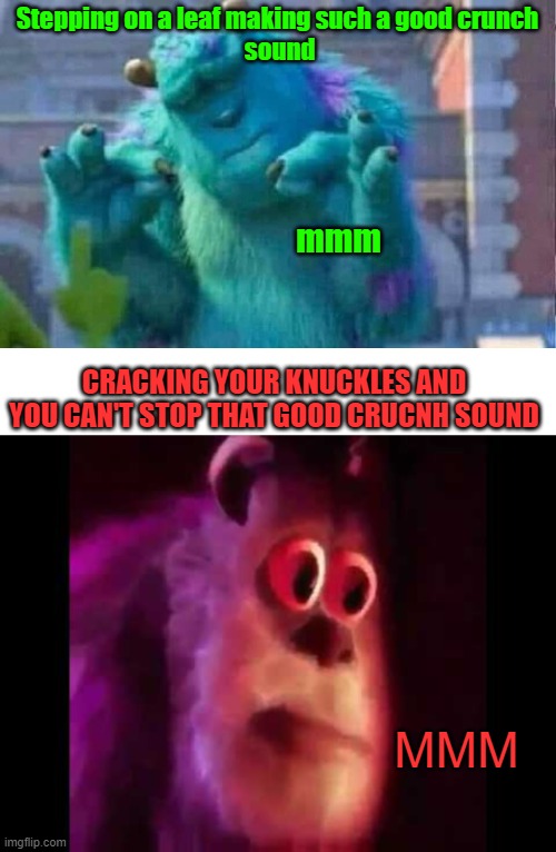 HELP I CAN'T STOP!! | Stepping on a leaf making such a good crunch
 sound; mmm; CRACKING YOUR KNUCKLES AND YOU CAN'T STOP THAT GOOD CRUCNH SOUND; MMM | image tagged in sully shutdown,monsters inc,memes,funny,mmm,sully | made w/ Imgflip meme maker