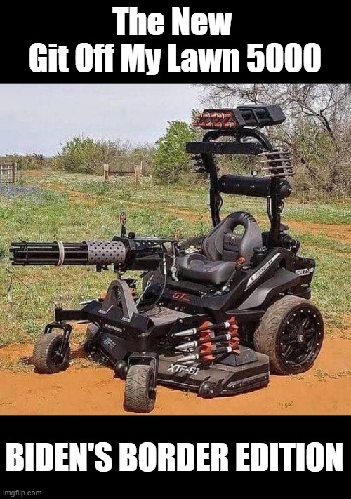 Git off my lawn | The New 
Git Off My Lawn 5000; BIDEN'S BORDER EDITION | image tagged in lawn mower,illegal aliens | made w/ Imgflip meme maker