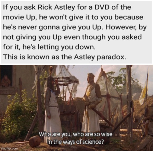 The Astley Paradox | image tagged in monty python so wise in the ways of science,rick astley,oh wow are you actually reading these tags,memes | made w/ Imgflip meme maker