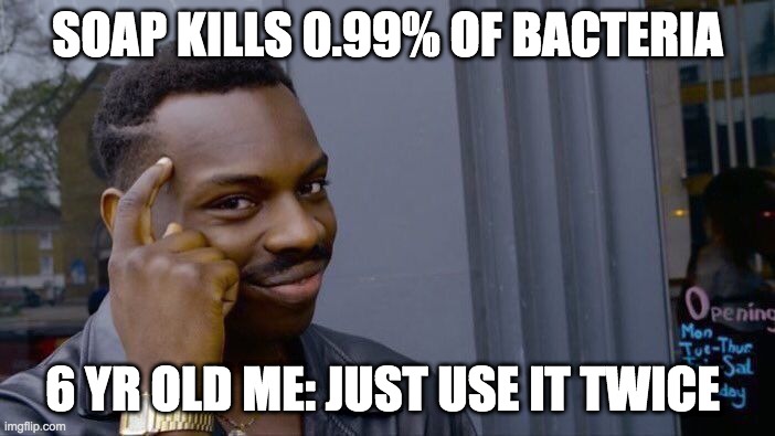 Roll Safe Think About It Meme | SOAP KILLS 0.99% OF BACTERIA; 6 YR OLD ME: JUST USE IT TWICE | image tagged in memes,roll safe think about it | made w/ Imgflip meme maker