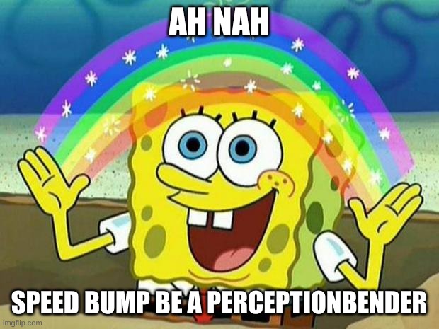 trend ig | AH NAH; SPEED BUMP BE A PERCEPTIONBENDER | made w/ Imgflip meme maker