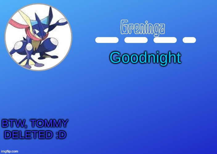 also scratch is too advanced for my trickery in comments | Goodnight; BTW, TOMMY DELETED :D | made w/ Imgflip meme maker
